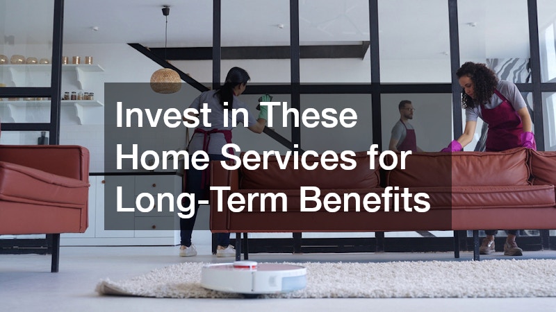 Invest in These Home Services for Long-Term Benefits